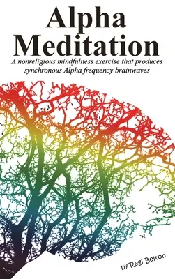 Alfa meditáció: Egy nem vallásos tudatossági gyakorlat, amely szinkron alfa frekvenciájú agyhullámokat hoz létre - Alpha Meditation: A nonreligious mindfulness exercise that produces synchronous Alpha frequency brainwaves