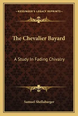 The Chevalier Bayard: Tanulmány az elhalványuló lovagiasságról - The Chevalier Bayard: A Study In Fading Chivalry