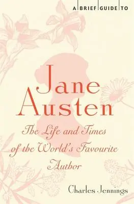 Rövid útmutató Jane Austenhez: A világ kedvenc írójának élete és korszaka - A Brief Guide to Jane Austen: The Life and Times of the World's Favourite Author