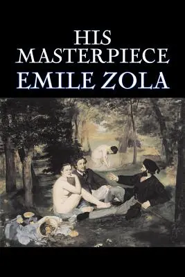 Az ő mesterműve by Emile Zola, Fikció, Irodalom, Klasszikusok, Klasszikusok - His Masterpiece by Emile Zola, Fiction, Literary, Classics