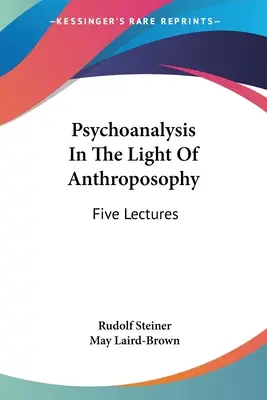 A pszichoanalízis az antropozófia fényében: Öt előadás - Psychoanalysis In The Light Of Anthroposophy: Five Lectures