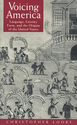 Voicing America: Nyelv, irodalmi forma és az Egyesült Államok eredete - Voicing America: Language, Literary Form, and the Origins of the United States