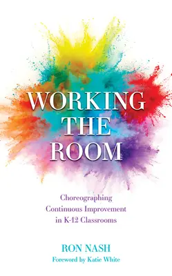 Working the Room: A folyamatos fejlesztés koreografálása a K-12 osztálytermekben - Working the Room: Choreographing Continuous Improvement in K-12 Classrooms