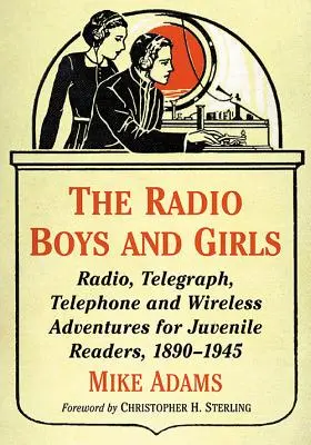 A Rádiós fiúk és lányok: Rádió, távíró, telefon és vezeték nélküli kalandok ifjúsági olvasóknak, 1890-1945 - The Radio Boys and Girls: Radio, Telegraph, Telephone and Wireless Adventures for Juvenile Readers, 1890-1945