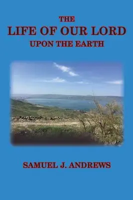 Urunk élete a földön: Történelmi, kronológiai és földrajzi vonatkozásban vizsgálva - The Life of Our Lord Upon the Earth: Considered in the Historical, Chronological, and Geographical Relations