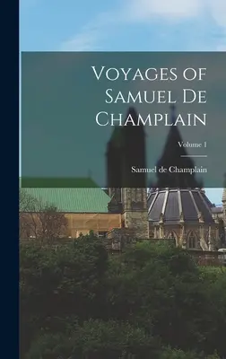 Samuel de Champlain utazásai; 1. kötet - Voyages of Samuel de Champlain; Volume 1