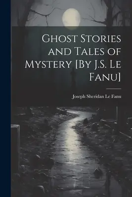 Szellemtörténetek és rejtélyes történetek [J. S. Le Fanu] - Ghost Stories and Tales of Mystery [By J.S. Le Fanu]