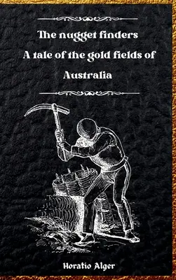 The Nugget Finders: Történet az ausztráliai aranylelőhelyekről - The Nugget Finders: A Tale of the Gold Fields of Australia