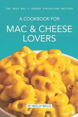 Szakácskönyv a Mac & Cheese szerelmeseinek: A legjobb Mac & Cheese variációk receptjei - A cookbook for Mac & Cheese Lovers: The Best Mac & Cheese Variations Recipes