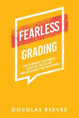 Félelem nélküli osztályozás: Hogyan javítsuk a teljesítményt, a fegyelmet és a kultúrát pontos és igazságos osztályozással? - Fearless Grading: How to Improve Achievement, Discipline, and Culture through Accurate and Fair Grading