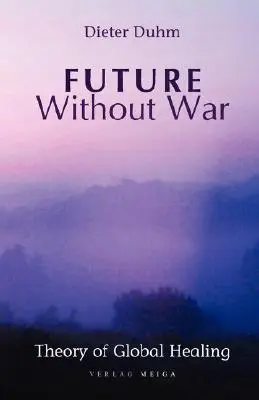 Jövő háború nélkül. A globális gyógyítás elmélete - Future Without War. Theory of Global Healing