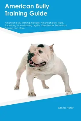 Amerikai bully kiképzési útmutató American Bully Training Guide American Bully Training Includes: Amerikai Bully Trükkök, szocializálás, szobatisztaság, ügyesség, engedelmesség, viselkedési tréningek. - American Bully Training Guide American Bully Training Includes: American Bully Tricks, Socializing, Housetraining, Agility, Obedience, Behavioral Trai