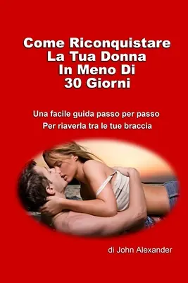 Come riconquistare la tua donna meno di 30 giorni in meno di 30 giorni - Come riconquistare la tua donna in meno di 30 giorni