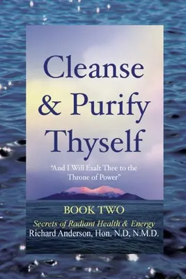 Tisztítsd és tisztítsd meg magad, 2. könyv: A sugárzó egészség és energia titkai - Cleanse & Purify Thyself, Book 2: Secrets of Radiant Health & Energy