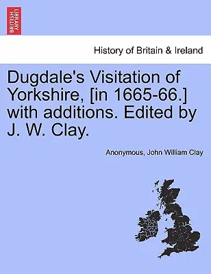 Dugdale's Visitation of Yorkshire, [in 1665-66.] with additions. Edited by J. W. Clay. Svazek II. - Dugdale's Visitation of Yorkshire, [in 1665-66.] with additions. Edited by J. W. Clay. Vol. II.