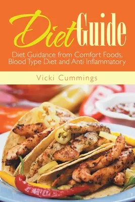 Diétás útmutató: Diétás útmutató a kényelmi ételekről, a vércsoportdiéta és a gyulladáscsökkentő étrendről - Diet Guide: Diet Guidance from Comfort Foods, Blood Type Diet and Anti Inflammatory