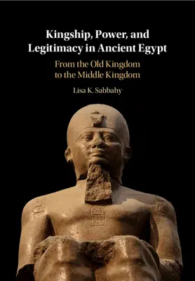 Királyság, hatalom és legitimitás az ókori Egyiptomban - Kingship, Power, and Legitimacy in Ancient Egypt