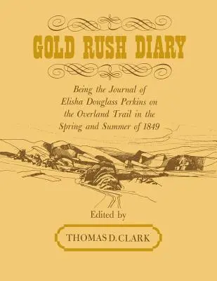 Aranyláz naplója: Elisha Douglas Perkins naplója az Overland Trail-en 1849 tavaszán és nyarán - Gold Rush Diary: Being the Journal of Elisha Douglas Perkins on the Overland Trail in the Spring and Summer of 1849