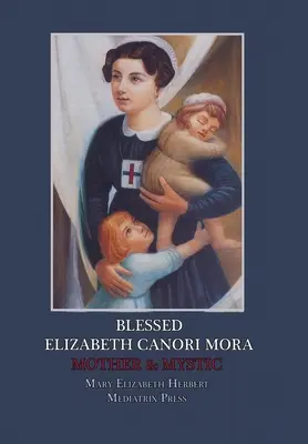 Boldog Elizabeth Canori Mora: Moriori: Anya és misztikus - Blessed Elizabeth Canori Mora: Mother & Mystic