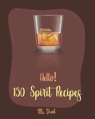 Hello! 150 spirituális recept: A legjobb szeszesital szakácskönyv kezdőknek [Rum koktél receptkönyv, Martini receptkönyv, puncs szakácskönyv, vodka szakácskönyv, Vodka szakácskönyv - Hello! 150 Spirit Recipes: Best Spirit Cookbook Ever For Beginners [Rum Cocktail Recipe Book, Martini Recipe Book, Punch Cookbook, Vodka Cookbook