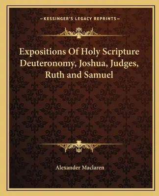 A Szentírás magyarázatai: Mózes 5. könyve, Józsué, Józsué, Bírák, Ruth és Sámuel. - Expositions Of Holy Scripture Deuteronomy, Joshua, Judges, Ruth and Samuel