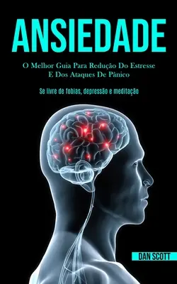 Ansiedade: O melhor guia para reduo do estresse e dos ataques de pnico (Se livre de fobias, depresso e meditao)