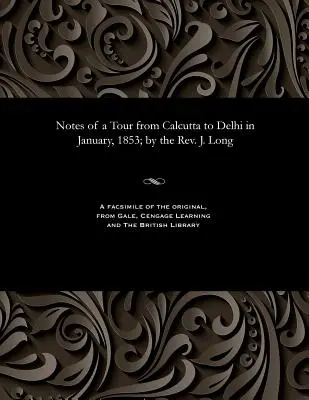 Egy 1853. januári, Kalkuttából Delhibe tett utazás feljegyzései; J. Long tiszteletes által - Notes of a Tour from Calcutta to Delhi in January, 1853; By the Rev. J. Long