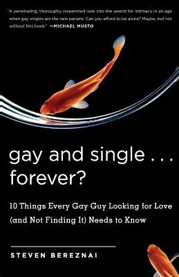 Meleg és egyedülálló ... Örökké?: 10 dolog, amit minden meleg srácnak tudnia kell, aki szerelmet keres (és nem talál) - Gay and Single ... Forever?: 10 Things Every Gay Guy Looking for Love (and Not Finding It) Needs to Know