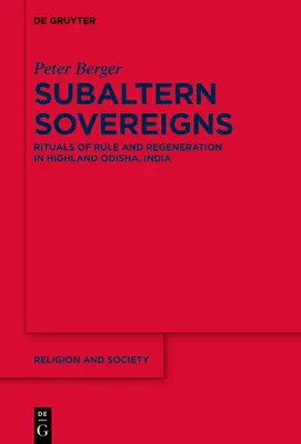 Subaltern Sovereigns: Az uralom és a megújulás rituáléi a felföldi Odishában, Indiában - Subaltern Sovereigns: Rituals of Rule and Regeneration in Highland Odisha, India