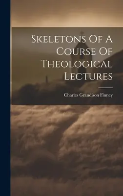 A teológiai előadások egy tanfolyamának csontvázai - Skeletons Of A Course Of Theological Lectures