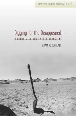 Ásatás az eltűntek után: Törvényszéki tudomány az atrocitás után - Digging for the Disappeared: Forensic Science After Atrocity