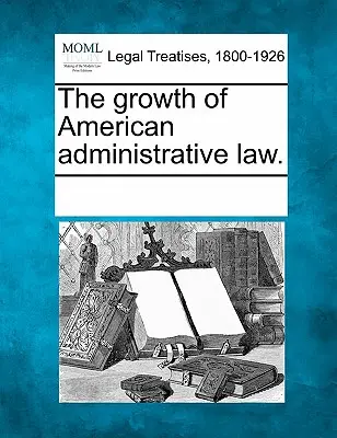 Az amerikai közigazgatási jog fejlődése. - The Growth of American Administrative Law.