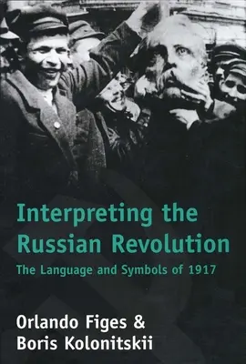 Az orosz forradalom értelmezése: Az 1917-es forradalom nyelve és szimbólumai - Interpreting the Russian Revolution: The Language and Symbols of 1917