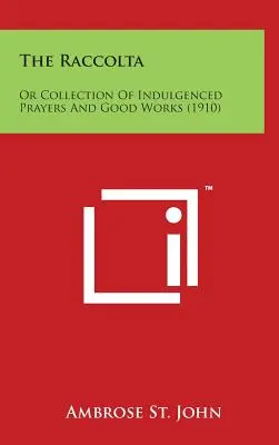 A Raccolta: Or Collection of Indulgenced Prayers and Good Works (1910) - The Raccolta: Or Collection of Indulgenced Prayers and Good Works (1910)