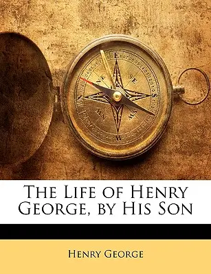 Henry George élete, fia által - The Life of Henry George, by His Son