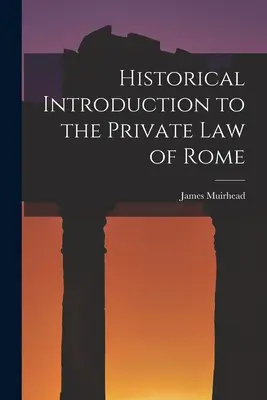 Történelmi bevezetés a római magánjogba - Historical Introduction to the Private law of Rome