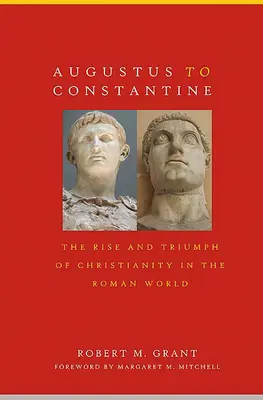 Augustustól Konstantinig: A kereszténység felemelkedése és diadala a római világban - Augustus to Constantine: The Rise and Triumph of Christianity in the Roman World