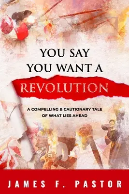 Azt mondod, hogy forradalmat akarsz: Egy lenyűgöző és elrettentő történet arról, hogy mi vár rád - You Say You Want a Revolution: A Compelling & Cautionary Tale of What Lies Ahead