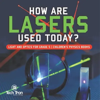 Hogyan használják ma a lézereket? Fény és optika 5. osztályos gyermekek számára Fizika könyvek - How Are Lasers Used Today? Light and Optics for Grade 5 Children's Physics Books