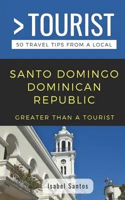 Nagyobb, mint egy turista- Santo Domingo Dominikai Köztársaság: 50 utazási tipp egy helyitől - Greater Than a Tourist- Santo Domingo Dominican Republic: 50 Travel Tips from a Local