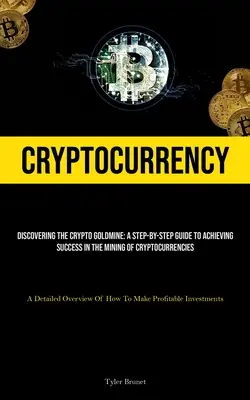Cryptocurrency: A kriptoaranybánya felfedezése: A Step-by-step Guide To Achieving Success In The Mining Of Cryptocurrencies (A részletek - Cryptocurrency: Discovering The Crypto Goldmine: A Step-by-step Guide To Achieving Success In The Mining Of Cryptocurrencies (A Detail