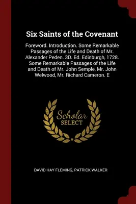 A szövetség hat szentje: Előszó. Bevezetés. Alexander Peden úr életének és halálának néhány figyelemre méltó részlete. 3D. Ed. Edinburgh, 1728 - Six Saints of the Covenant: Foreword. Introduction. Some Remarkable Passages of the Life and Death of Mr. Alexander Peden. 3D. Ed. Edinburgh, 1728