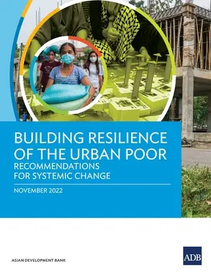 A városi szegények ellenálló képességének kiépítése: ajánlások a rendszerszintű változáshoz - Building Resilience of the Urban Poor: Recommendations for Systemic Change