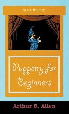 Bábjáték kezdőknek (Bábok és bábjáték sorozat) - Puppetry for Beginners (Puppets & Puppetry Series)