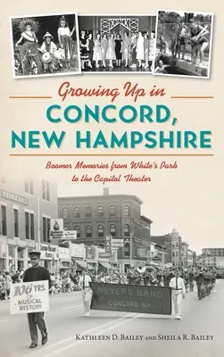 Felnőni Concordban, New Hampshire-ben: Boomer emlékek a White's Parktól a Capitol Színházig - Growing Up in Concord, New Hampshire: Boomer Memories from White's Park to the Capitol Theater