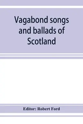 Skóciai csavargó dalok és balladák, sok régi és ismert dallammal - Vagabond songs and ballads of Scotland, with many old and familiar melodies