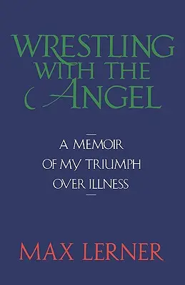 Birkózás az angyallal: Emlékirat a betegség feletti győzelmemről - Wrestling with the Angel: A Memoir of My Triumph Over Illness