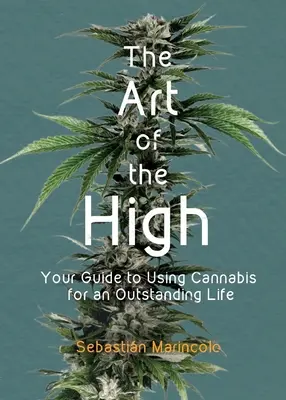 A mámor művészete: Útmutató a kannabisz használatához a kiemelkedő élethez - The Art of the High: Your Guide to Using Cannabis for an Outstanding Life