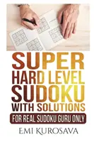 Szuper nehéz szintű sudoku megoldásokkal: Csak igazi Sudoku guruknak - Super Hard Level Sudoku With Solutions: For Real Sudoku Guru Only