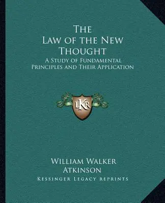 Az új gondolat törvénye: Az alapvető elvek és alkalmazásuk tanulmányozása - The Law of the New Thought: A Study of Fundamental Principles and Their Application